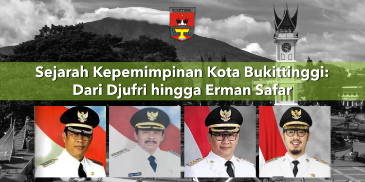 Sejarah Kepemimpinan Kota Bukittinggi: Dari Djufri hingga Erman Safar